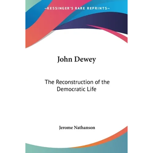 John Dewey: The Reconstruction of the Democratic Life