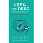 Love, the Drug: From the Trap of Addiction to the Freedom of Recovery