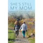 She's Still My Mom: Navigating Your Loved One's Journey with Alzheimer's