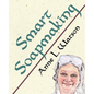 Smart Soapmaking: The Simple Guide to Making Soap Quickly, Safely, and Reliably, or How to Make Soap That's Perfect for You, Your Family, or Friends