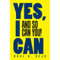 Yes, I Can: And So Can You!