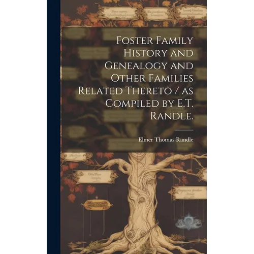 Foster Family History and Genealogy and Other Families Related Thereto / as Compiled by E.T. Randle.