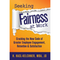 Seeking Fairness at Work: Cracking the New Code of Greater Employee Engagement, Retention & Satisfaction