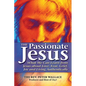 The Passionate Jesus: What We Can Learn from Jesus about Love, Fear, Grief, Joy and Living Authentically