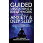 Guided Meditations & Breathwork For Anxiety & Deep Sleep: 10+ Hours Of Affirmations, Hypnosis & Guided Breathing For Relaxation, Self-Love, Insomnia,