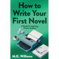 How To Write Your First Novel: A Guide For Aspiring Fiction Authors