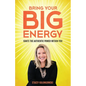 Bring Your Big Energy: Ignite the Authentic Power Within You