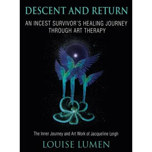 Descent and Return: An Incest Survivor's Healing Journey Through Art Therapy