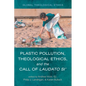 Plastic Pollution, Theological Ethics, and the Call of Laudato Si'