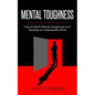 Mental Toughness: How to Build Mental Toughness and Develop an Unbeatable Mind
