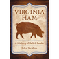 Virginia Ham: A History of Salt & Smoke
