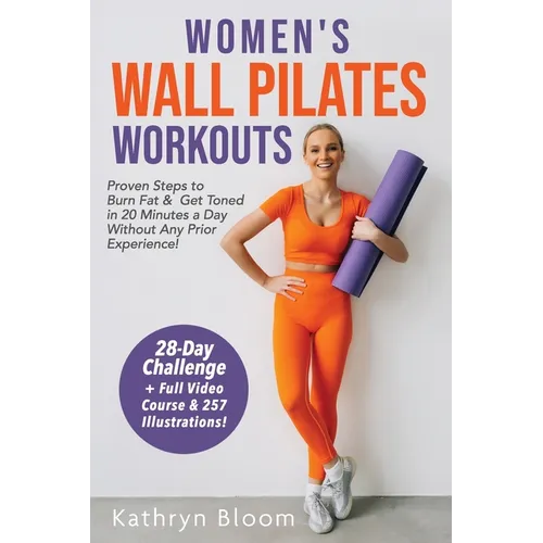 Women's Wall Pilates Workouts: Proven Steps to Burn Fat & Get Toned in 20 Minutes a Day Without Any Prior Experience!