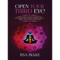 Open Your Third Eye: Ultimate Guide to Open Your Third Eye and Awaken Your Chakras to Enhance Psychic Abilities and Decalcify Pineal Gland