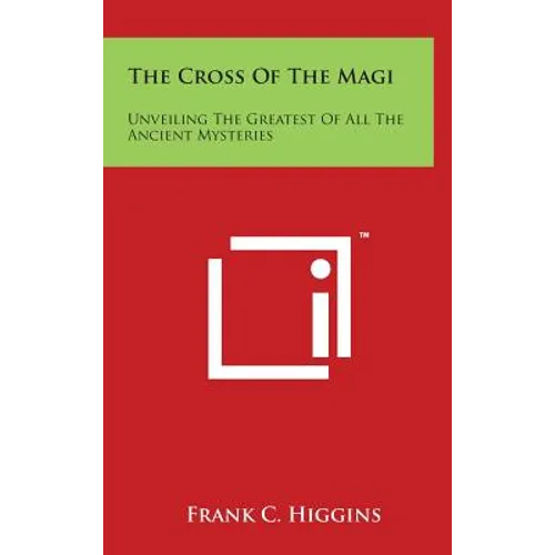 The Cross of the Magi: Unveiling the Greatest of All the Ancient Mysteries