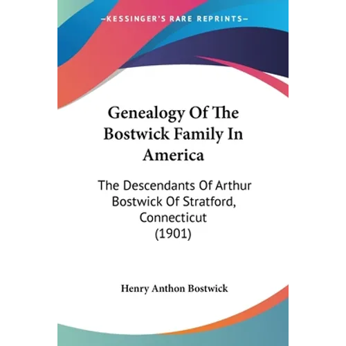 Genealogy Of The Bostwick Family In America: The Descendants Of Arthur Bostwick Of Stratford, Connecticut (1901)