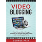 Video Blogging: Make Money Online through vlogging on YouTube and other video web marketing platforms