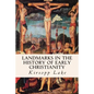 Landmarks in the History of Early Christianity
