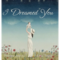 I Dreamed You