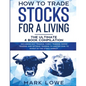 How to Trade Stocks for a Living: 4 Books in 1 - How to Start Day Trading, Dominate the Forex Market, Reduce Risk with Options, and Increase Profit