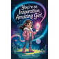 You're an Inspiration, Amazing Girl: A Motivational Chapter Book for Brilliant Girls Who Dared to Be Different