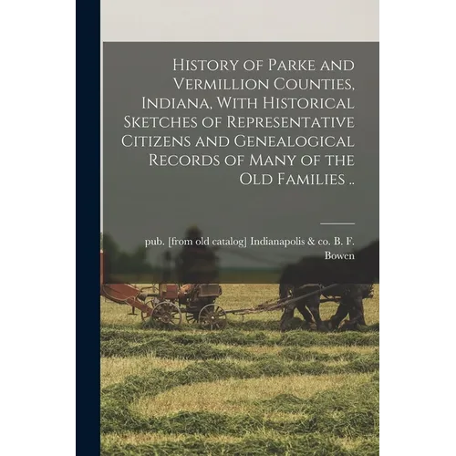 History of Parke and Vermillion Counties, Indiana, With Historical Sketches of Representative Citizens and Genealogical Records of Many of the old Fam