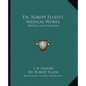 Dr. Robert Fludd's Medical Works: Mystical and Practical