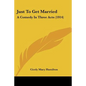 Just To Get Married: A Comedy In Three Acts (1914)