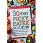 The 30-Day Picky Eater Solution: Transform Your Child's Eating Habits with Easy, Kid-Approved Recipes