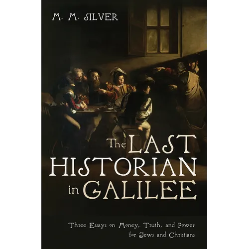 The Last Historian in Galilee: Three Essays on Money, Truth, and Power for Jews and Christians