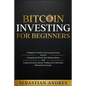Bitcoin investing for beginners: A Beginner's Guide to the Cryptocurrency Which Is Changing the World. Make Money with Cryptocurrencies, Master Tradin
