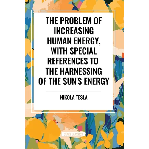 The Problem of Increasing Human Energy, with Special References to the Harnessing of the Sun's Energy
