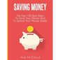Saving Money: The Top 100 Best Ways To Save Your Money And To Spend Your Money Wisely