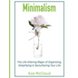 Minimalism: The Life Altering Magic of Organizing, Simplifying & Decluttering Your Life