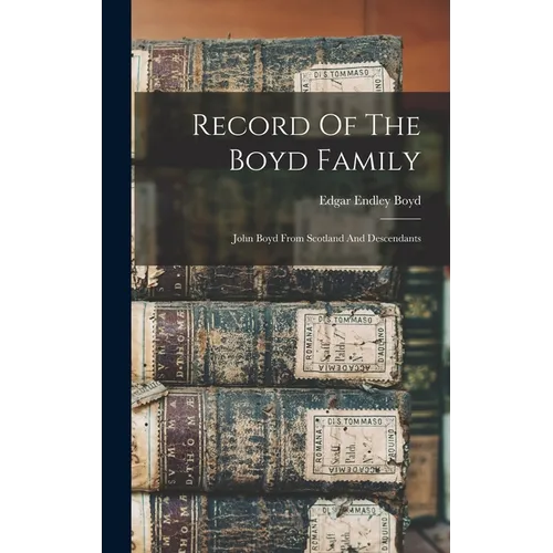 Record Of The Boyd Family: John Boyd From Scotland And Descendants