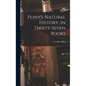 Pliny's Natural History. In Thirty-seven Books