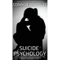 Suicide Psychology: A Social Psychology, Cognitive Psychology and Neuropsychology Guide To Suicide