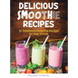 Delicious Smoothie Recipes: 25 Nutritious Smoothie Recipes for Your Family