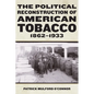 The Political Reconstruction of American Tobacco, 1862-1933