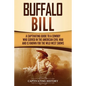 Buffalo Bill: A Captivating Guide to a Cowboy Who Served in the American Civil War and Is Known for the Wild West Shows