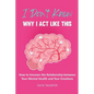 I Don't Know Why I Act Like This: How to Uncover the Relationship Between Your Mental Health and Your Emotions