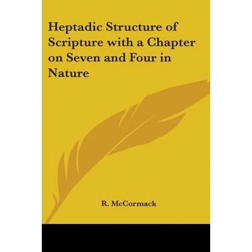 Heptadic Structure of Scripture with a Chapter on Seven and Four in Nature
