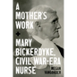 A Mother's Work: Mary Bickerdyke, Civil War-Era Nurse
