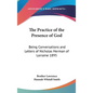 The Practice of the Presence of God: Being Conversations and Letters of Nicholas Herman of Lorraine 1895