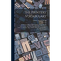 The Printers' Vocabulary: A Collection of Some 2500 Technical Terms, Phrases, Abbreviations, and Other Expressions Mostly Relating to Letterpres