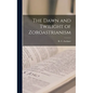 The Dawn and Twilight of Zoroastrianism