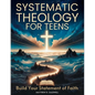 Systematic Theology for Teens - Build Your Statement of Faith: Teen-Friendly Christian Doctrine - Bible Verses for Hard Questions, and a Guided Walk w