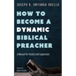 How to Become a Dynamic Biblical Preacher