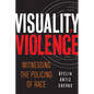 Visuality of Violence: Witnessing the Policing of Race