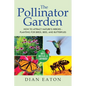 The Pollinator Garden: How to Attract Nature's Heroes - Planting for Birds, Bees, and Butterflies