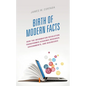Birth of Modern Facts: How the Information Revolution Transformed Academic Research, Governments, and Businesses